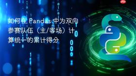如何在 Pandas 中为双向参赛队伍（主/客场）计算统一的累计得分
