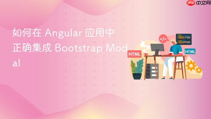 如何在 Angular 应用中正确集成 Bootstrap Modal
