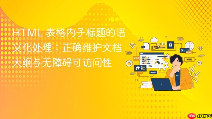 HTML 表格内子标题的语义化处理:正确维护文档大纲与无障碍可访问性