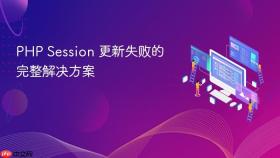 PHP Session 更新失败的完整解决方案
