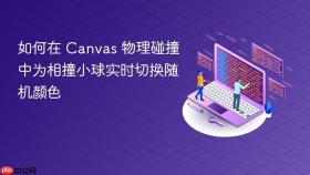 如何在 Canvas 物理碰撞中为相撞小球实时切换随机颜色