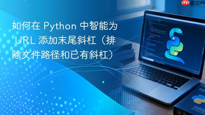 如何在 Python 中智能为 URL 添加末尾斜杠(排除文件路径和已有斜杠)