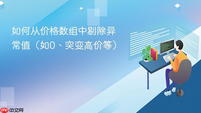 如何从价格数组中剔除异常值(如0、突变高价等)