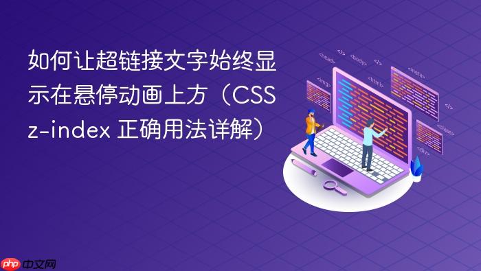 如何让超链接文字始终显示在悬停动画上方(CSS z-index 正确用法详解)