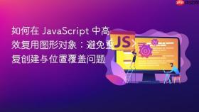 如何在 JavaScript 中高效复用图形对象：避免重复创建与位置覆盖问题
