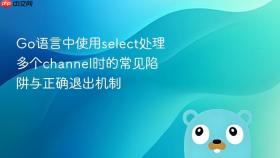Go语言中使用select处理多个channel时的常见陷阱与正确退出机制
