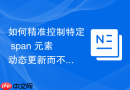 如何精准控制特定 span 元素动态更新而不影响相邻文本