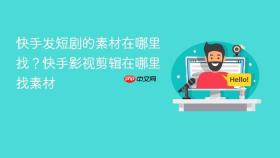 快手发短剧的素材在哪里找？快手影视剪辑在哪里找素材
