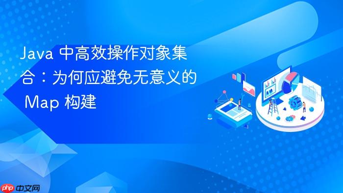 Java 中高效操作对象集合:为何应避免无意义的 Map 构建