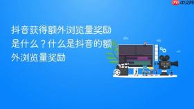 抖音获得额外浏览量奖励是什么？什么是抖音的额外浏览量奖励