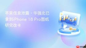 苹果信息泄露，华强北已拿到iPhone 18 Pro图纸研究改卡