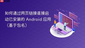 如何通过网页链接直接启动已安装的 Android 应用（基于包名）