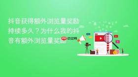 抖音获得额外浏览量奖励持续多久?为什么我的抖音有额外浏览量奖励
