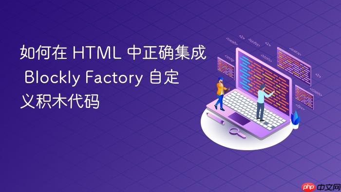 如何在 HTML 中正确集成 Blockly Factory 自定义积木代码