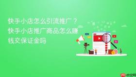 快手小店怎么引流推广？快手小店推广商品怎么赚钱交保证金吗