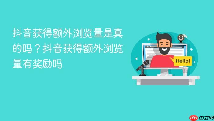 抖音获得额外浏览量是真的吗?抖音获得额外浏览量有奖励吗