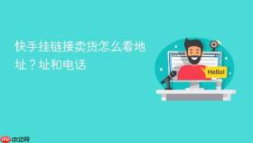快手挂链接卖货怎么看地址？快手挂链接卖货怎么看地址和电话
