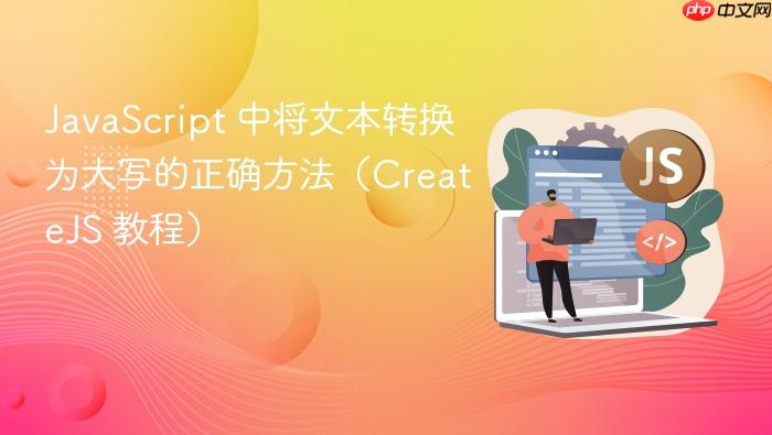 JavaScript 中将文本转换为大写的正确方法(CreateJS 教程)