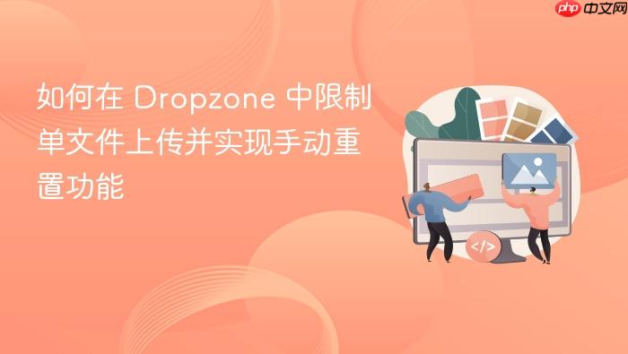 如何在 Dropzone 中限制单文件上传并实现手动重置功能