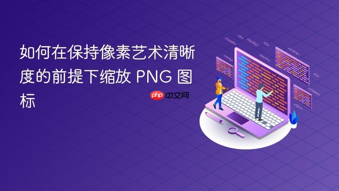 如何在保持像素艺术清晰度的前提下缩放 PNG 图标