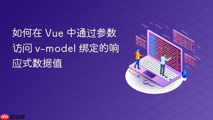 如何在 Vue 中通过参数访问 v-model 绑定的响应式数据值

