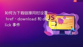 如何为下载链接同时设置 href、download 和 onclick 事件