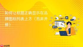 如何让标题正确显示在品牌图标列表上方（而非并排）

