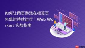 如何让网页游戏在标签页失焦时持续运行：Web Workers 实战指南
