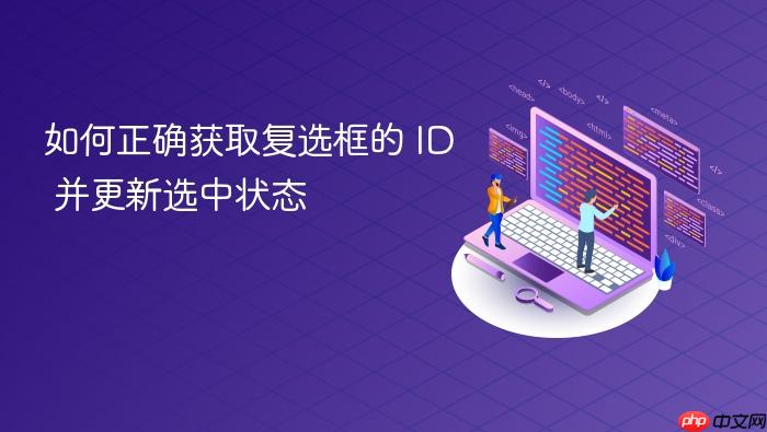 如何正确获取复选框的 ID 并更新选中状态