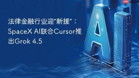 法律金融行业迎“新援”:spacex ai联合cursor推出grok 4.5