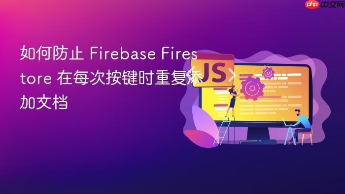 如何防止 Firebase Firestore 在每次按键时重复添加文档