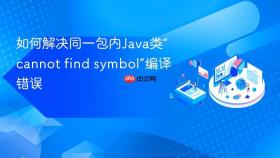 如何解决同一包内Java类“cannot find symbol”编译错误