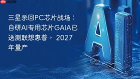 三星杀回pc芯片战场：自研ai专用芯片gaia已送测联想惠普， 2027 年量产