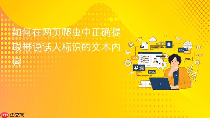 如何在网页爬虫中正确提取带说话人标识的文本内容