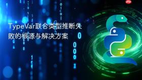 TypeVar联合类型推断失败的根源与解决方案