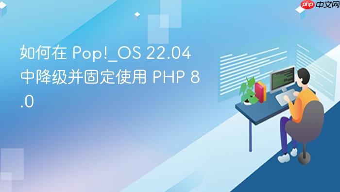 如何在 Pop!_OS 22.04 中降级并固定使用 PHP 8.0

