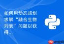 如何用动态规划求解“融合生物列表”问题以获得最高可爱值