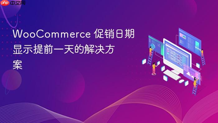 WooCommerce 促销日期显示提前一天的解决方案