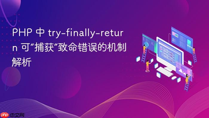 PHP 中 try-finally-return 可“捕获”致命错误的机制解析