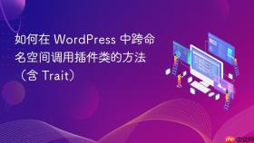 如何在 WordPress 中跨命名空间调用插件类的方法(含 Trait)