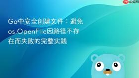Go中安全创建文件：避免os.OpenFile因路径不存在而失败的完整实践