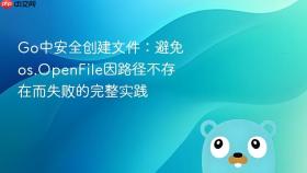 Go中安全创建文件:避免os.OpenFile因路径不存在而失败的完整实践