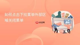 如何点击下拉菜单外部区域关闭菜单