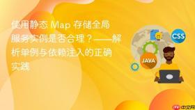 使用静态 Map 存储全局服务实例是否合理?——解析单例与依赖注入的正确实践