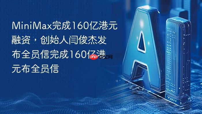 minimax完成160亿港元融资,创始人闫俊杰发布全员信完成160亿港元融资,创始人闫俊杰发布全员信