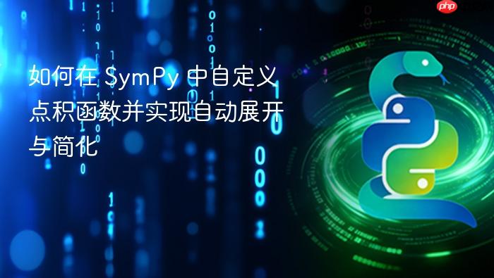 如何在 SymPy 中自定义点积函数并实现自动展开与简化