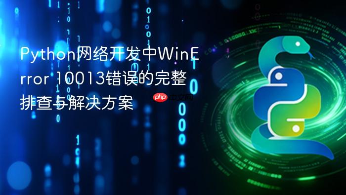 Python网络开发中WinError 10013错误的完整排查与解决方案