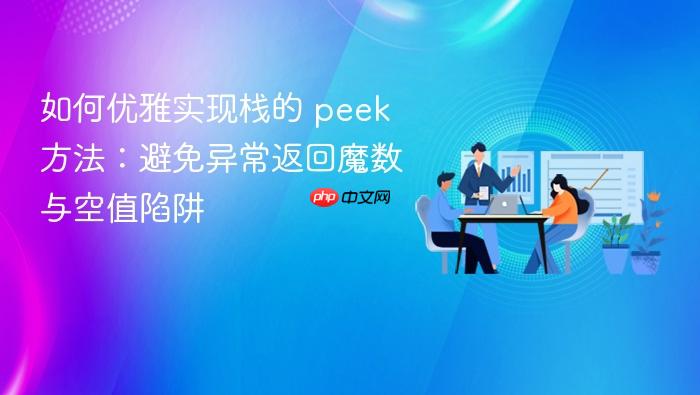如何优雅实现栈的 peek 方法:避免异常返回魔数与空值陷阱