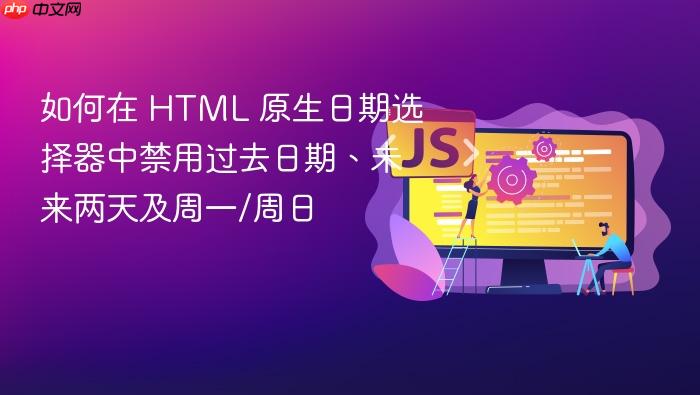 如何在 HTML 原生日期选择器中禁用过去日期、未来两天及周一/周日
