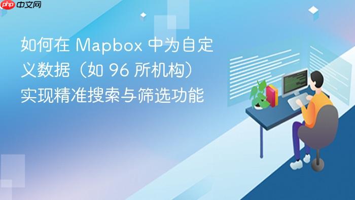 如何在 Mapbox 中为自定义数据(如 96 所机构)实现精准搜索与筛选功能